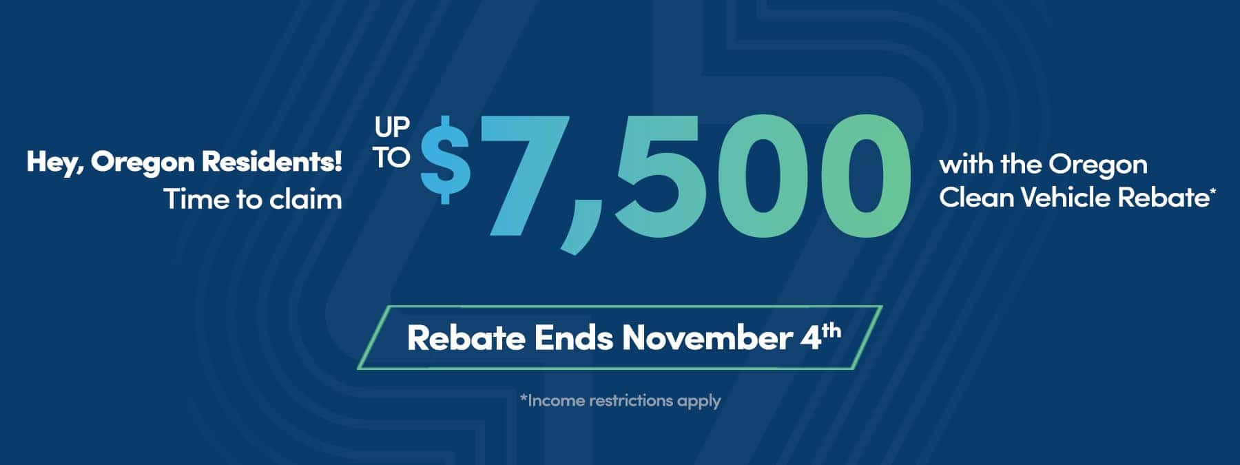 Hey, Oregon Residents! Time to claim Up To $7,500 with the Oregon Clean Vehicle Rebate. Rebate Ends November 4th. Income restrictions apply.