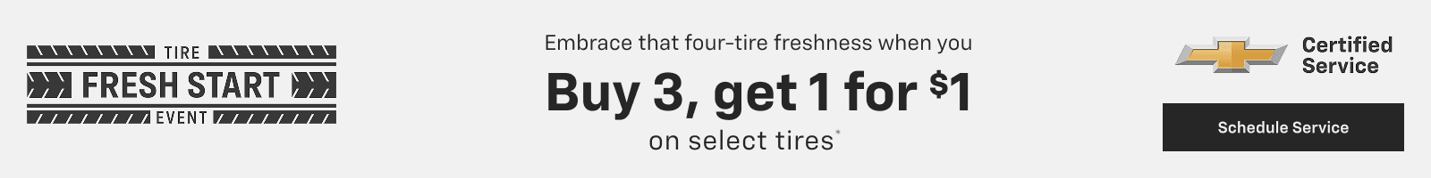 Embrace that four-tire freshness when you Buy 3, get 1 for $1 on select tires* 上 Certified Service Schedule Service