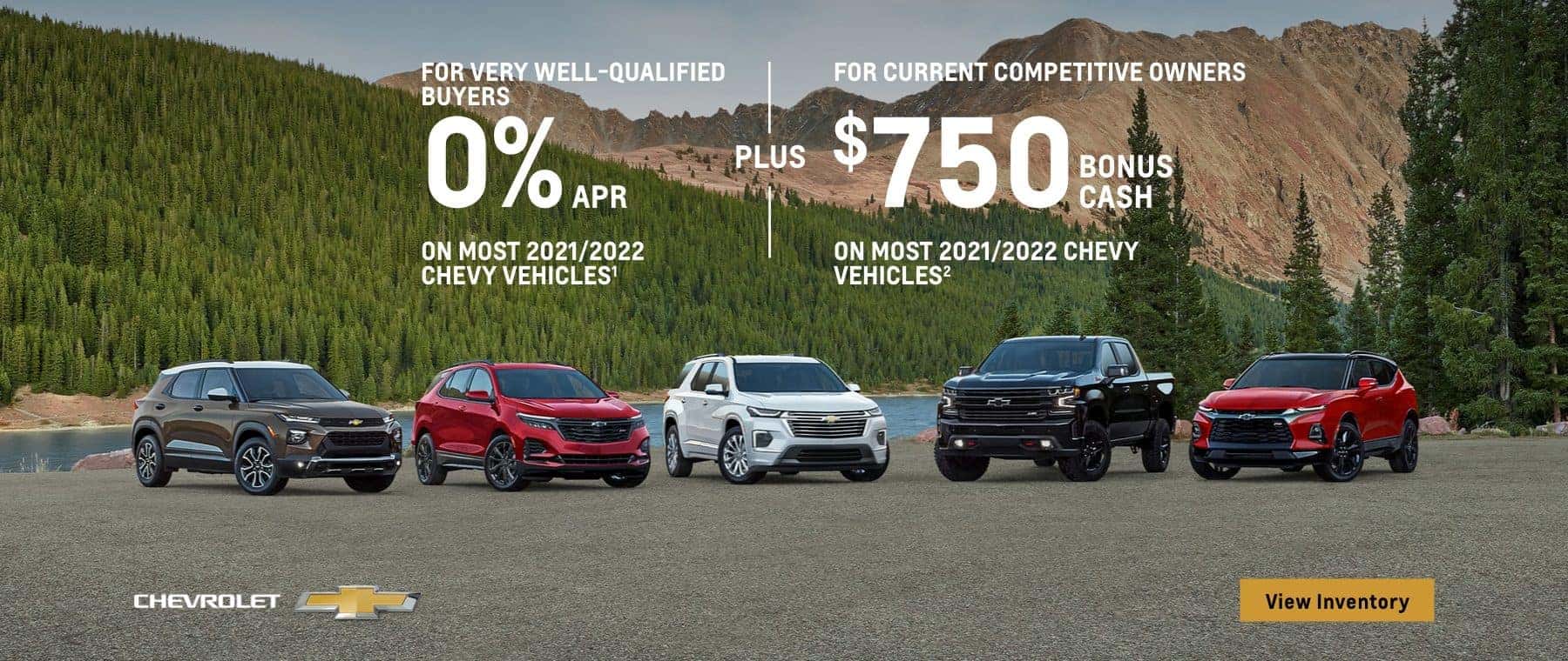 For Very Well Qualified Buyers 0% APR On Most 2021/2022 Chevy Vehicles PLUS For Current Competitive Owners $750 bonus Cash On Most 2021/2022 Chevy Vehicles.