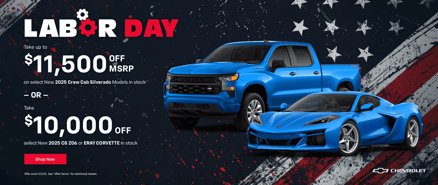 Headline Take up to $11,500 off MSRP on select New 2025 Crew Cab Silverado Models in stock Subtext Or take $10,000 off select New 2025 C8 Z06 or ERAY CORVETTE in stock