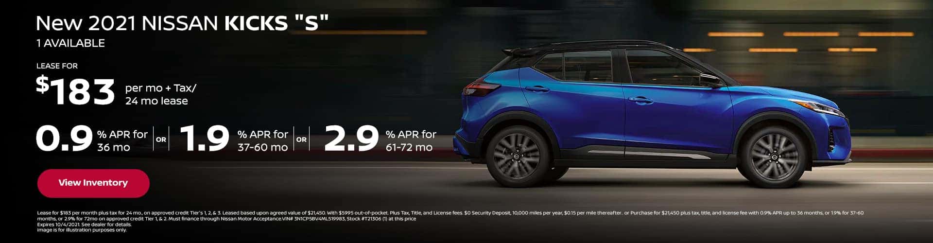 0.9% APR x 36 mo || 1.9% APR x 37 - 60 mo || 2.9% 61 - 72 mo New 2021 Nissan KICKS "S" (1) AVAILABLE $183 per mo. + Tax / 24 mo lease