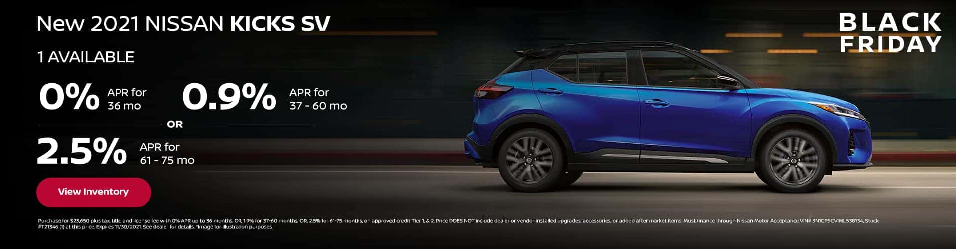 New 2021 Nissan KICKS "SV" (1) AVAILABLE. 0% APR x 36 mo || 1.9% APR x 37 - 60 mo || 2.5% 61 - 75 mo