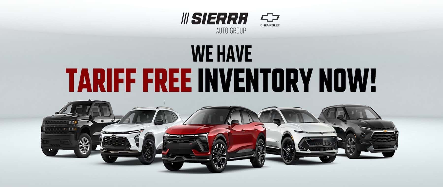 SIERRA CHEVROLET AUTO GROUP WE HAVE TARIFF FREE INVENTORY NOW!